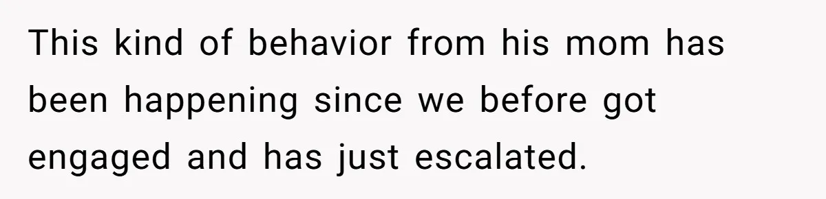 This kind of behavior from his mom has been happening since we before got engaged and has just escalated.