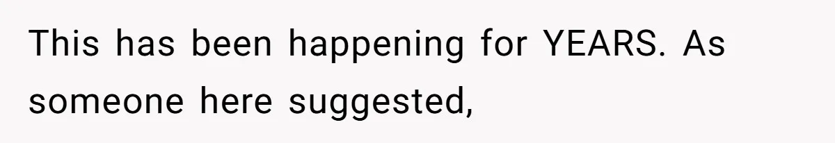 This has been happening for YEARS. As someone here suggested,