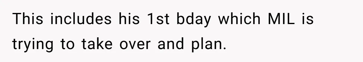 This includes his 1st bday which MIL is trying to take over and plan.