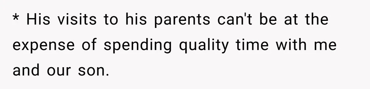 * His visits to his parents can't be at the expense of spending quality time with me and our son.