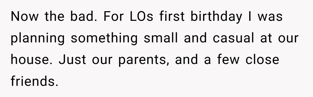 Now the bad. For LOs first birthday I was planning something small and casual at our house. Just our parents, and a few close friends.