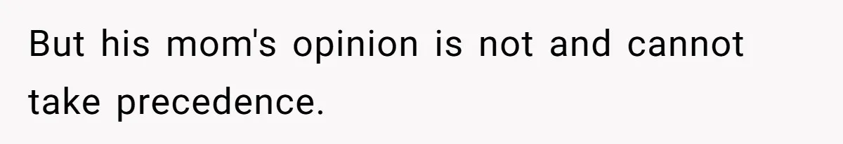 But his mom's opinion is not and cannot take precedence.