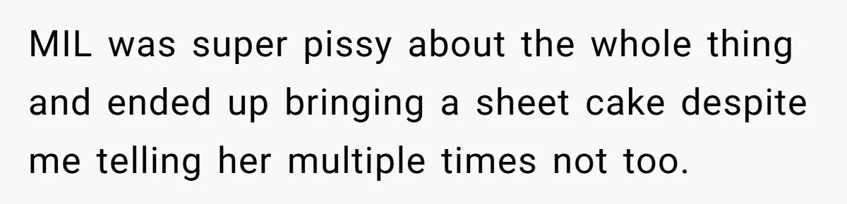 MIL was super pissy about the whole thing and ended up bringing a sheet cake despite me telling her multiple times not too.