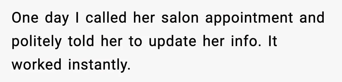One day I called her salon appointment and politely told her to update her info. It worked instantly.