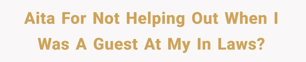 AITA for not helping out when I was a guest at my in laws?