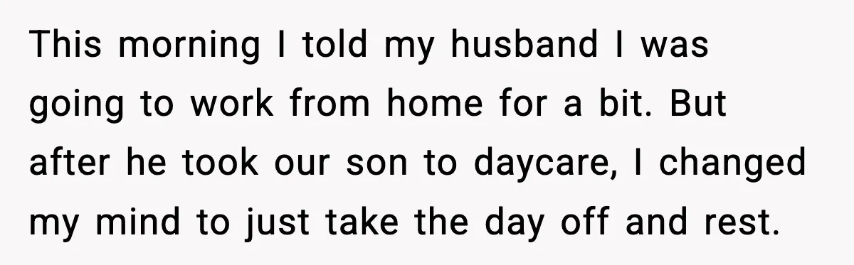 This morning I told my husband I was going to work from home for a bit. But after he took our son to daycare, I changed my mind to just...