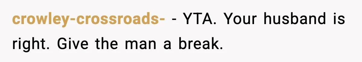 crowley-crossroads- - YTA. Your husband is right. Give the man a break.
