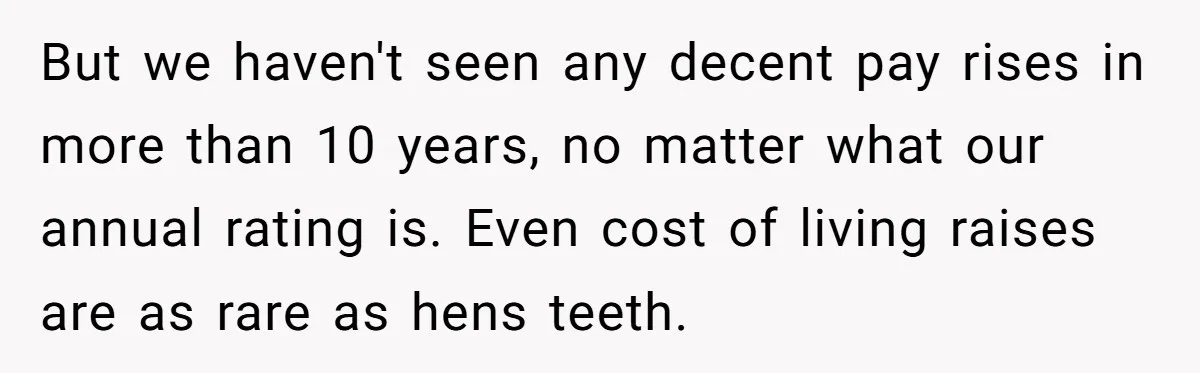 Injured Employee Silently Protests 60-Minute Lunch Break Time Policy, Outwits Clock-Watching Boss But we haven't seen any decent pay rises in more than 10 years, no matter what our annual rating is. Even cost of living raises are as rare as hens...