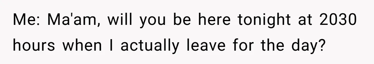 Injured Employee Silently Protests 60-Minute Lunch Break Time Policy, Outwits Clock-Watching Boss Me: Ma'am, will you be here tonight at 2030 hours when I actually leave for the day?