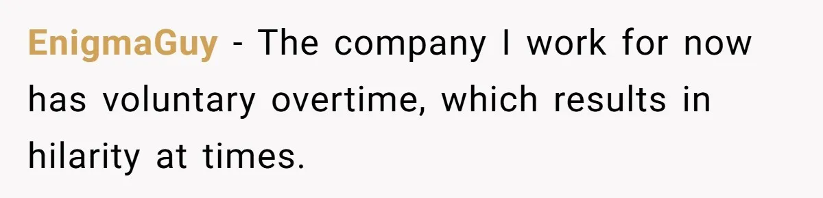 Injured Employee Silently Protests 60-Minute Lunch Break Time Policy, Outwits Clock-Watching Boss EnigmaGuy − The company I work for now has voluntary overtime, which results in hilarity at times.