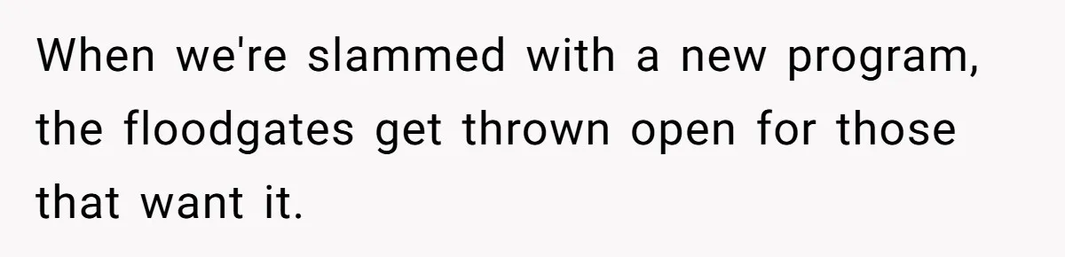 Injured Employee Silently Protests 60-Minute Lunch Break Time Policy, Outwits Clock-Watching Boss When we're slammed with a new program, the floodgates get thrown open for those that want it.