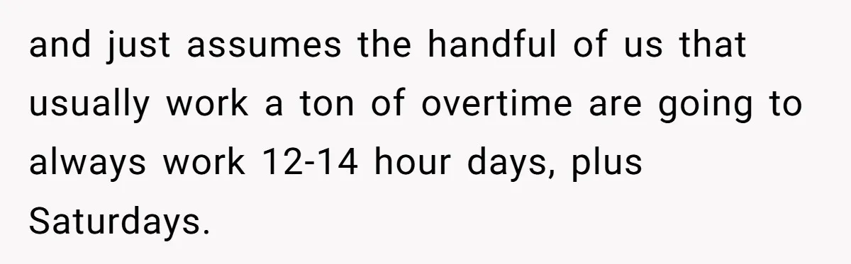 Injured Employee Silently Protests 60-Minute Lunch Break Time Policy, Outwits Clock-Watching Boss and just assumes the handful of us that usually work a ton of overtime are going to always work 12-14 hour days, plus Saturdays.