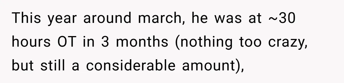 Injured Employee Silently Protests 60-Minute Lunch Break Time Policy, Outwits Clock-Watching Boss This year around march, he was at ~30 hours OT in 3 months (nothing too crazy, but still a considerable amount),
