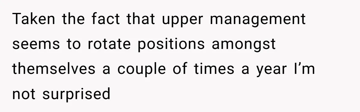 Injured Employee Silently Protests 60-Minute Lunch Break Time Policy, Outwits Clock-Watching Boss Taken the fact that upper management seems to rotate positions amongst themselves a couple of times a year I’m not surprised