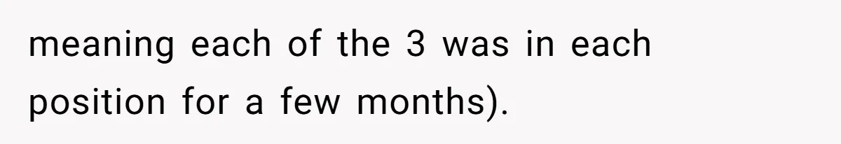 Injured Employee Silently Protests 60-Minute Lunch Break Time Policy, Outwits Clock-Watching Boss meaning each of the 3 was in each position for a few months).