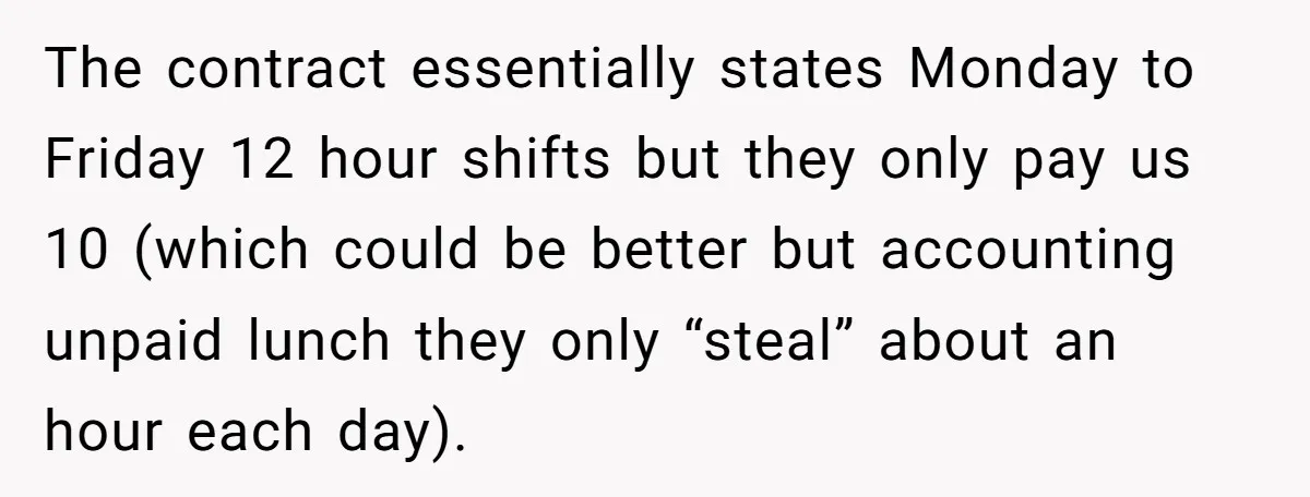 Injured Employee Silently Protests 60-Minute Lunch Break Time Policy, Outwits Clock-Watching Boss The contract essentially states Monday to Friday 12 hour shifts but they only pay us 10 (which could be better but accounting unpaid lunch they only “steal” about an hour...