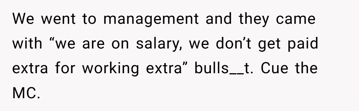 Injured Employee Silently Protests 60-Minute Lunch Break Time Policy, Outwits Clock-Watching Boss We went to management and they came with “we are on salary, we don’t get paid extra for working extra” bulls__t. Cue the MC.