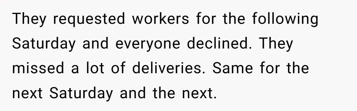 Injured Employee Silently Protests 60-Minute Lunch Break Time Policy, Outwits Clock-Watching Boss They requested workers for the following Saturday and everyone declined. They missed a lot of deliveries. Same for the next Saturday and the next.