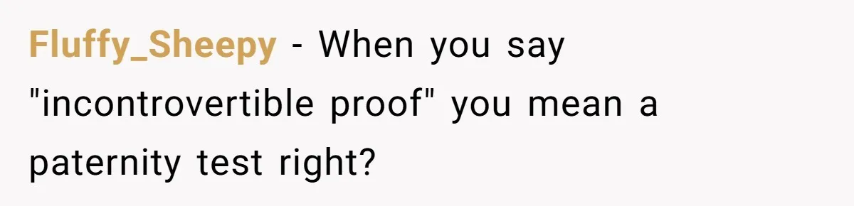 Fluffy_Sheepy - When you say "incontrovertible proof" you mean a paternity test right?
