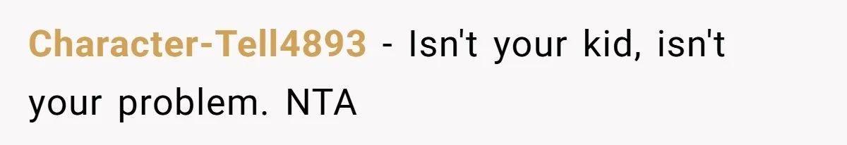 Character-Tell4893 - Isn't your kid, isn't your problem. NTA