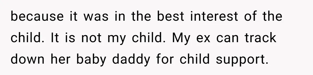 because it was in the best interest of the child. It is not my child. My ex can track down her baby daddy for child support.