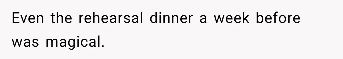 Even the rehearsal dinner a week before was magical.