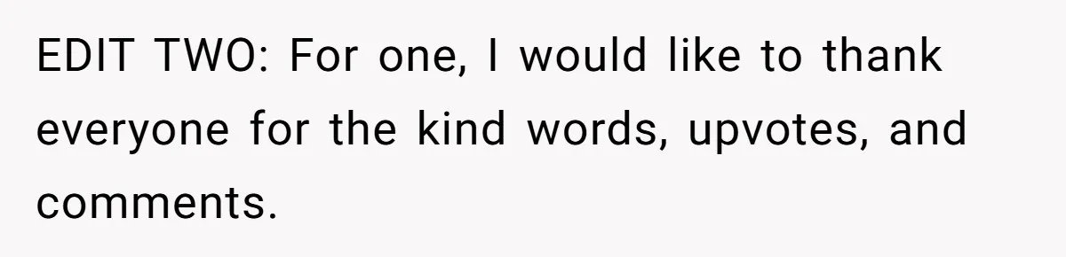 EDIT TWO: For one, I would like to thank everyone for the kind words, upvotes, and comments.