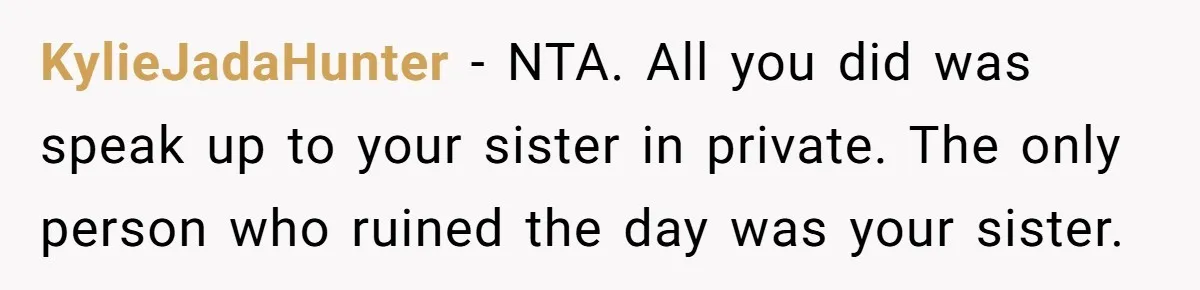 KylieJadaHunter − NTA. All you did was speak up to your sister in private. The only person who ruined the day was your sister.