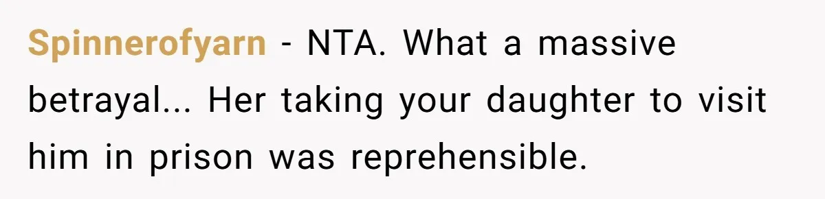 Spinnerofyarn - NTA. What a massive betrayal... Her taking your daughter to visit him in prison was reprehensible.