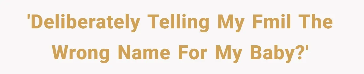 'Deliberately telling my FMIL the wrong name for my baby?'