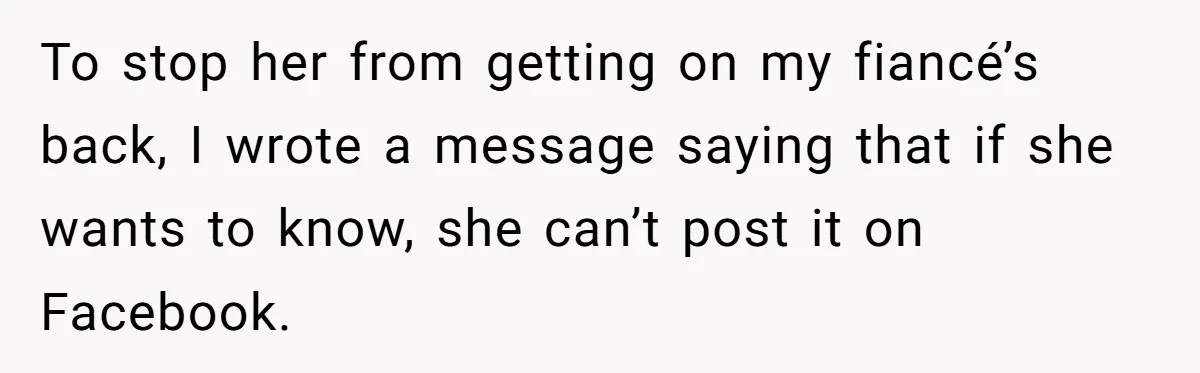 To stop her from getting on my fiancé’s back, I wrote a message saying that if she wants to know, she can’t post it on Facebook.