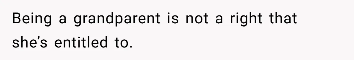 Being a grandparent is not a right that she’s entitled to.