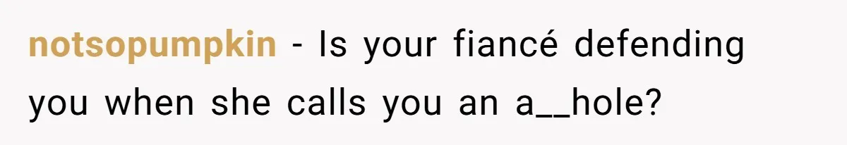 notsopumpkin − Is your fiancé defending you when she calls you an a__hole?