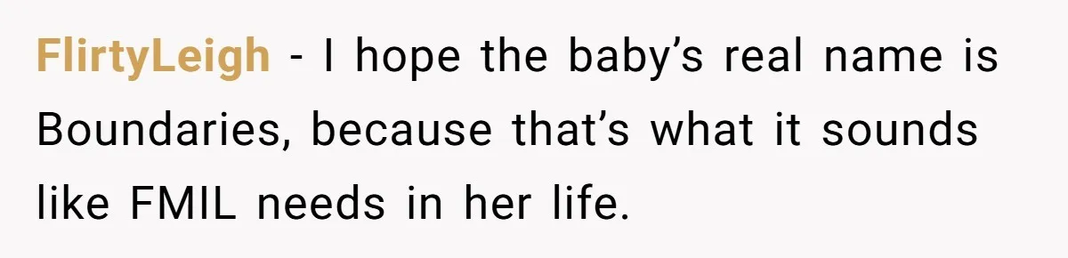 FlirtyLeigh − I hope the baby’s real name is Boundaries, because that’s what it sounds like FMIL needs in her life.