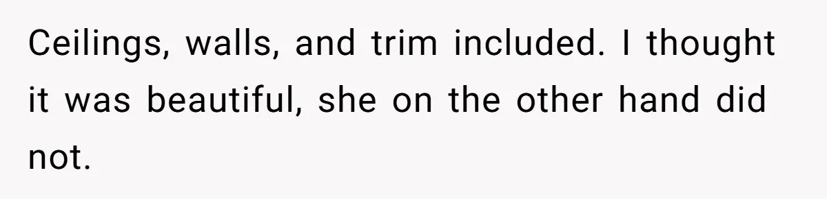 Ceilings, walls, and trim included. I thought it was beautiful, she on the other hand did not.