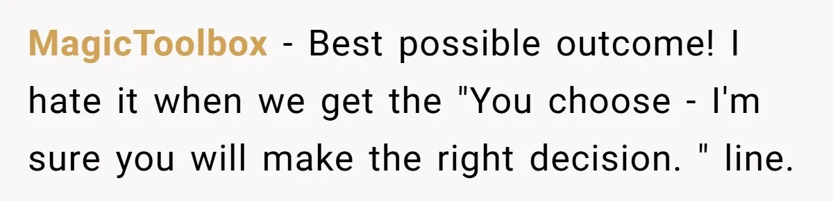MagicToolbox − Best possible outcome! I hate it when we get the "You choose - I'm sure you will make the right decision. " line.