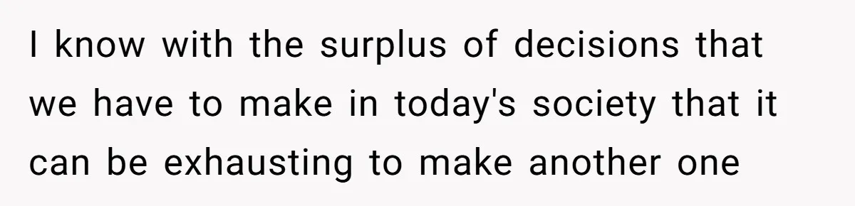 I know with the surplus of decisions that we have to make in today's society that it can be exhausting to make another one