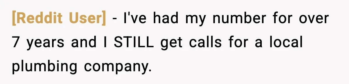 [Reddit User] − I've had my number for over 7 years and I STILL get calls for a local plumbing company.