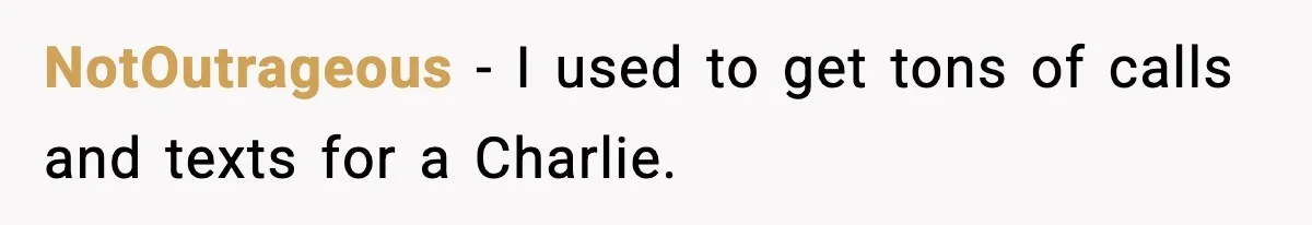 NotOutrageous − I used to get tons of calls and texts for a Charlie.