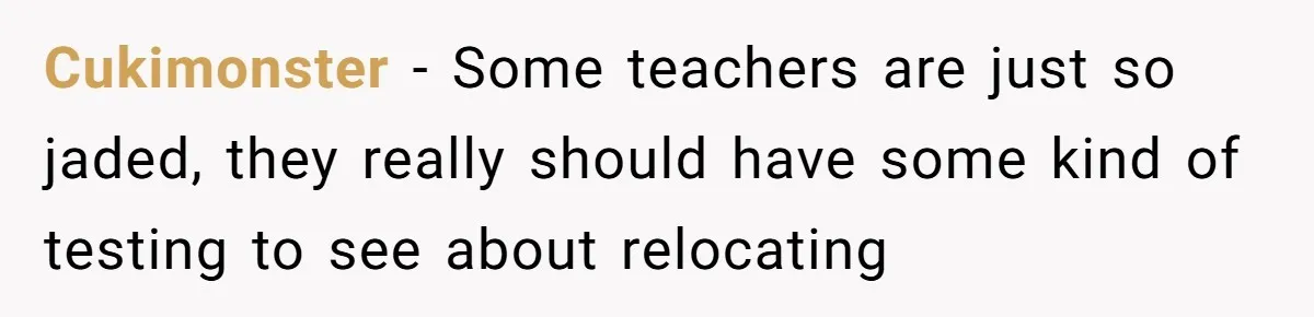 Cukimonster − Some teachers are just so jaded, they really should have some kind of testing to see about relocating