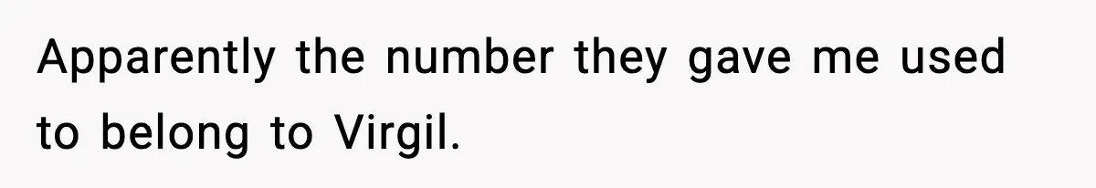 Apparently the number they gave me used to belong to Virgil.