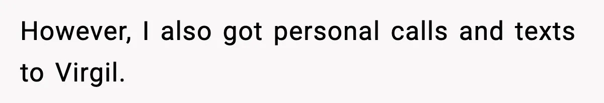 However, I also got personal calls and texts to Virgil.