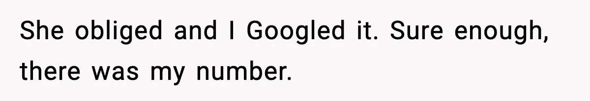 She obliged and I Googled it. Sure enough, there was my number.