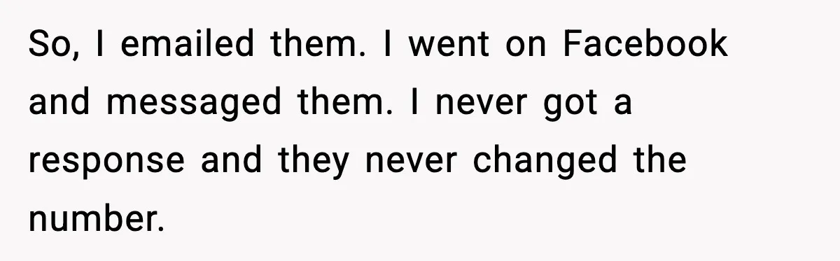 So, I emailed them. I went on Facebook and messaged them. I never got a response and they never changed the number.