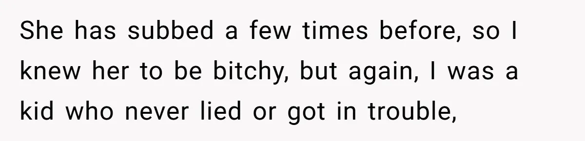 She has subbed a few times before, so I knew her to be bitchy, but again, I was a kid who never lied or got in trouble,