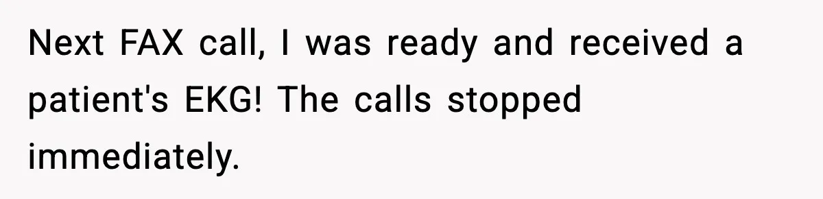 Next FAX call, I was ready and received a patient's EKG! The calls stopped immediately.