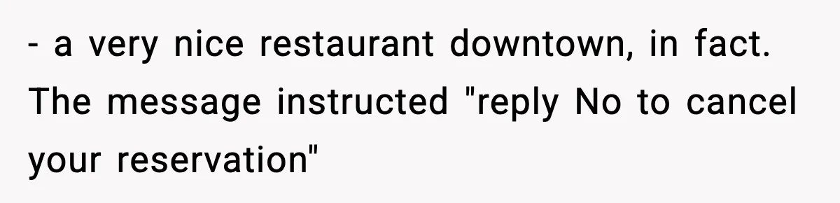 - a very nice restaurant downtown, in fact. The message instructed "reply No to cancel your reservation"