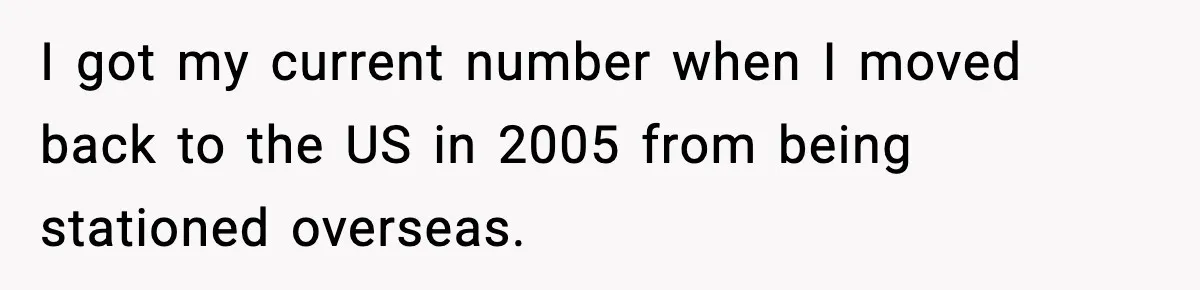 I got my current number when I moved back to the US in 2005 from being stationed overseas.