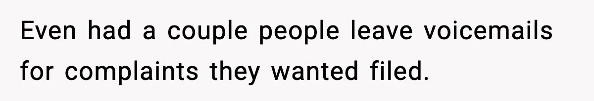 Even had a couple people leave voicemails for complaints they wanted filed.