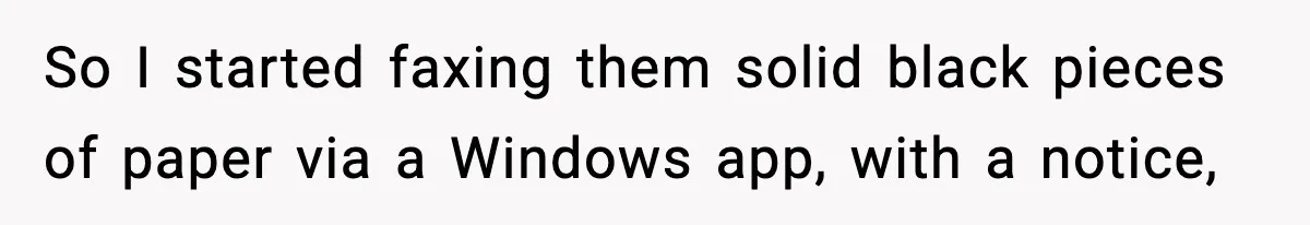So I started faxing them solid black pieces of paper via a Windows app, with a notice,